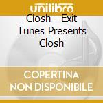 Closh - Exit Tunes Presents Closh cd