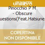 Pinocchio P M - Obscure Questions(Feat.Hatsune Miku
