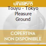 Touyu - Tokyo Pleasure Ground cd
