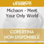 Michaon - Meet Your Only World cd