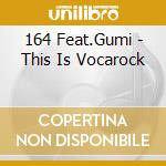 164 Feat.Gumi - This Is Vocarock cd musicale di 164 Feat.Gumi