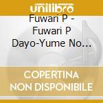 Fuwari P - Fuwari P Dayo-Yume No Katachi- cd musicale di Fuwari P