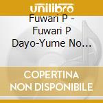 Fuwari P - Fuwari P Dayo-Yume No Katachi- cd