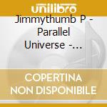 Jimmythumb P - Parallel Universe - Tribute To Jimmythumbp - cd musicale di Jimmythumb P