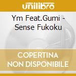 Ym Feat.Gumi - Sense Fukoku cd musicale di Ym Feat.Gumi