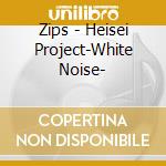Zips - Heisei Project-White Noise-