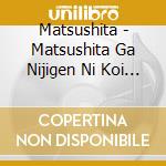 Matsushita - Matsushita Ga Nijigen Ni Koi Suru 15 No Riyuu (2 Cd) cd musicale di Matsushita