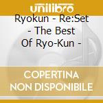 Ryokun - Re:Set - The Best Of Ryo-Kun - cd musicale di Ryokun