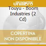 Touyu - Boom Industries (2 Cd) cd