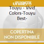 Touyu - Vivid Colors-Touyu Best- cd