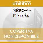 Mikito-P - Mikiroku cd musicale di Mikito