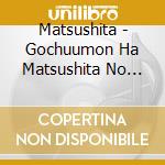 Matsushita - Gochuumon Ha Matsushita No Ato De cd musicale di Matsushita