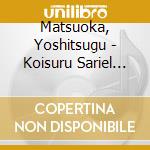 Matsuoka, Yoshitsugu - Koisuru Sariel -Shinigami No Date-(Cv.Matsuoka Yoshitsugu) cd