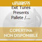 Exit Tunes Presents Pallete / Various cd