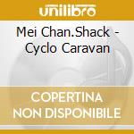 Mei Chan.Shack - Cyclo Caravan cd musicale di Mei Chan.Shack