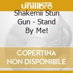 Shakemii Stun Gun - Stand By Me! cd