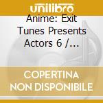 Anime: Exit Tunes Presents Actors 6 / Various (2 Cd) cd
