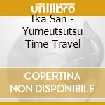 Ika San - Yumeutsutsu Time Travel cd