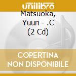 Matsuoka, Yuuri - .C (2 Cd) cd musicale di Matsuoka, Yuuri