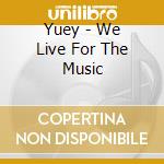 Yuey - We Live For The Music cd