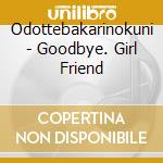 Odottebakarinokuni - Goodbye. Girl Friend cd