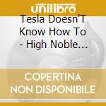 Tesla Doesn'T Know How To - High Noble March cd