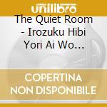 The Quiet Room - Irozuku Hibi Yori Ai Wo Komete cd