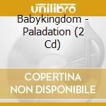 Babykingdom - Paladation (2 Cd) cd