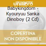 Babykingdom - Kyouryuu Sanka Dinoboy (2 Cd) cd