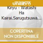 Kiryu - Watashi Ha Kairai.Sarugutsuwa No Ningyou cd