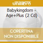 Babykingdom - Age+Plus (2 Cd) cd musicale di Babykingdom