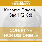 Kodomo Dragon - Bad!! (2 Cd) cd
