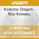 Kodomo Dragon - Nou Kowasu. cd musicale di Kodomo Dragon
