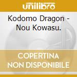 Kodomo Dragon - Nou Kowasu. cd