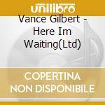 Vance Gilbert - Here Im Waiting(Ltd) cd