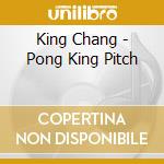 King Chang - Pong King Pitch cd