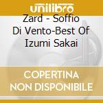 Zard - Soffio Di Vento-Best Of Izumi Sakai cd musicale di Zard
