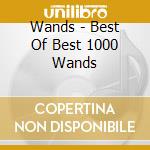 Wands - Best Of Best 1000 Wands cd musicale di Wands