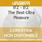 B'Z - B'Z The Best-Ultra Pleasure cd musicale di B'Z