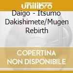 Daigo - Itsumo Dakishimete/Mugen Rebirth cd musicale di Daigo