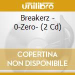 Breakerz - 0-Zero- (2 Cd) cd