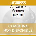 An Cafe' - Sennen Dive!!!!! cd musicale di An Cafe