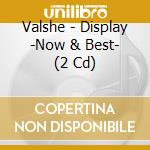 Valshe - Display -Now & Best- (2 Cd) cd