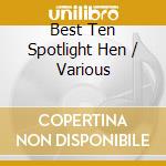 Best Ten Spotlight Hen / Various cd musicale
