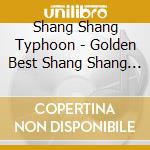 Shang Shang Typhoon - Golden Best Shang Shang Typhoon cd