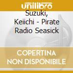 Suzuki, Keiichi - Pirate Radio Seasick cd
