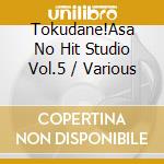 Tokudane!Asa No Hit Studio Vol.5 / Various cd