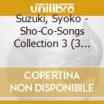 Suzuki, Syoko - Sho-Co-Songs Collection 3 (3 Cd) cd