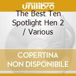 The Best Ten Spotlight Hen 2 / Various cd