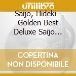 Saijo, Hideki - Golden Best Deluxe Saijo Hideki cd musicale di Saijo, Hideki